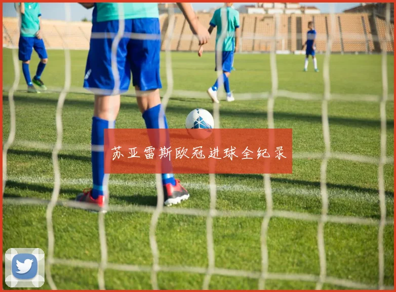 苏亚雷斯欧冠进球全纪录